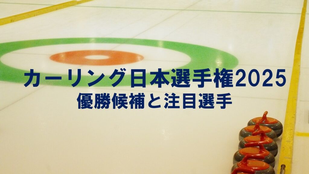 カーリング日本選手権2025の優勝候補と注目選手：熱き氷上の戦い