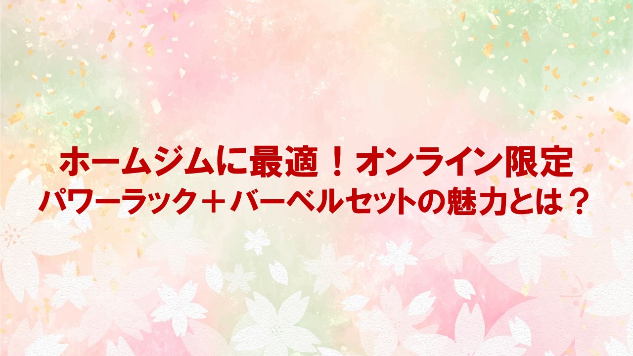 ホームジムに最適！オンライン限定パワーラック＋バーベルセットの魅力とは？