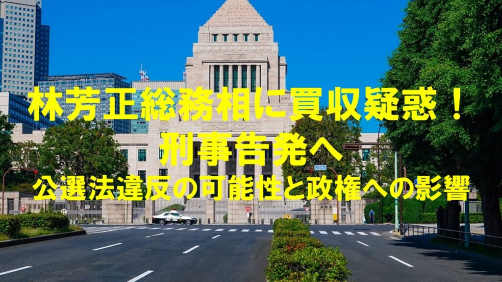 林芳正総務相に買収疑惑！刑事告発へ：公選法違反の可能性と政権への影響