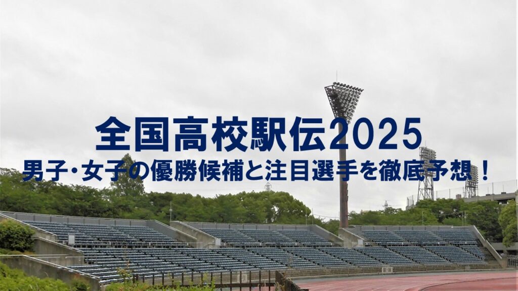 全国高校駅伝2025:男子・女子の優勝候補と注目選手を徹底予想!