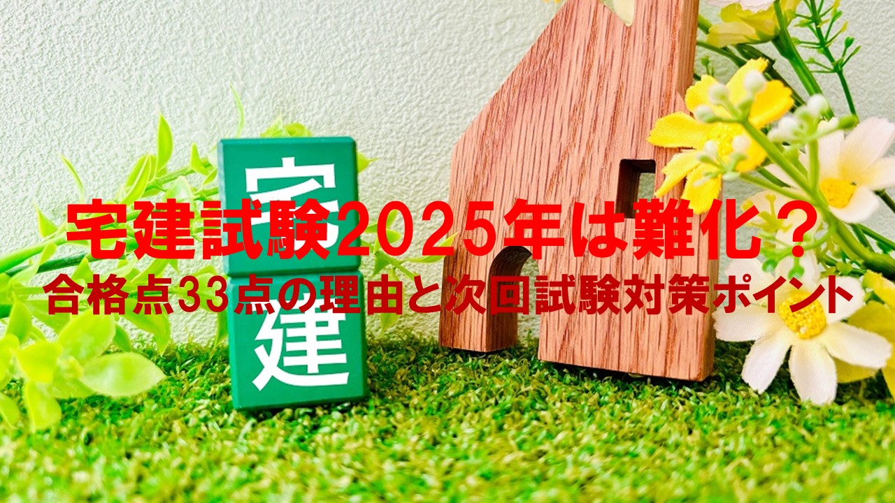 宅建試験2025年は難化？合格点33点の理由と次回試験対策ポイント