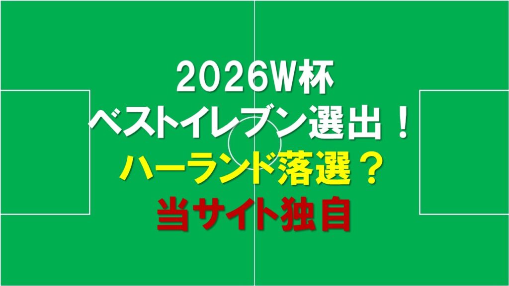 【2026W杯】ベストイレブン選出！ハーランド落選？当サイト独自の次点・激アツ枠まで徹底解説