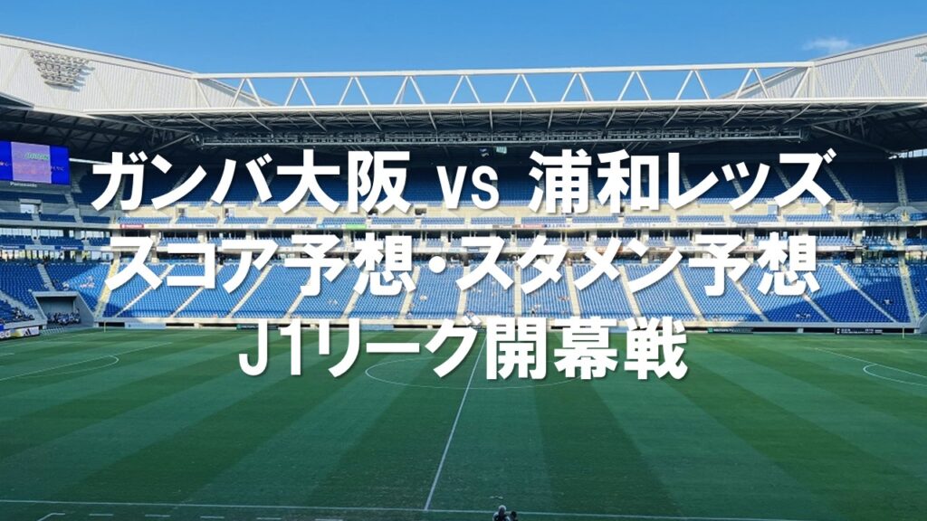 ガンバ大阪対浦和レッズのスコア予想とスタメン予想!2026年J1リーグ開幕戦の勝敗を占う