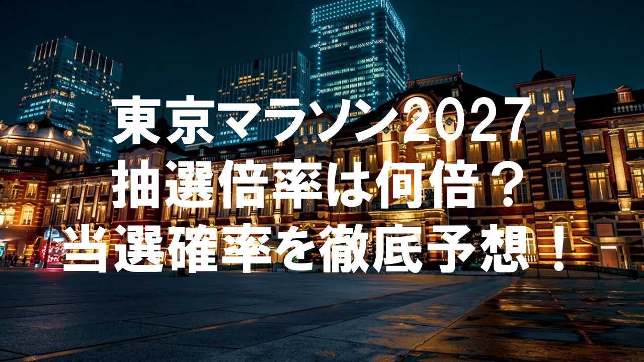 東京マラソン2027にエントリー！抽選倍率は何倍？結果発表日と当選確率を徹底解説
